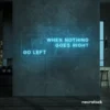 When Nothing Goes Right Go Left neon sign in ice blue for motivational spaces and creative rooms.