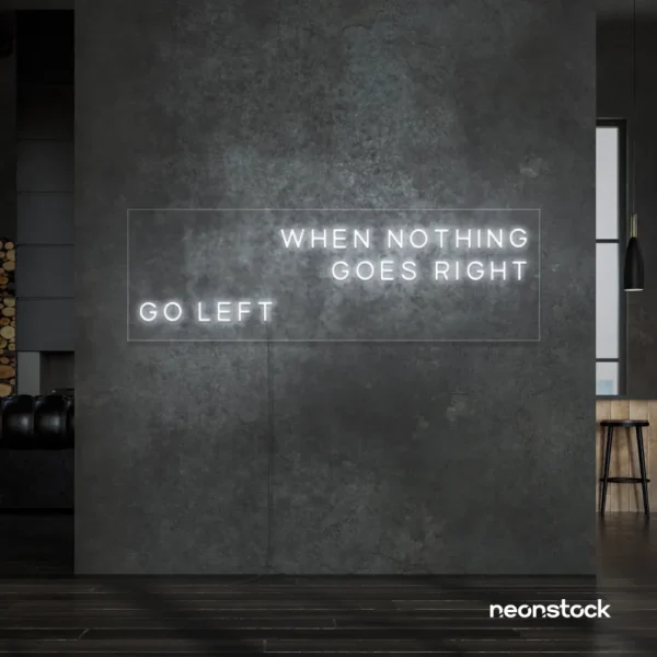 When Nothing Goes Right Go Left neon sign in white for motivational spaces and creative rooms.