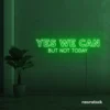 Yes We Can But Not Today neon sign in deep green for humor walls, relaxed spaces, and fun decor.