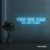 Yes We Can But Not Today neon sign in ice blue for humor walls, relaxed spaces, and fun decor.