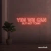 Yes We Can But Not Today neon sign in peachy pink for humor walls, relaxed spaces, and fun decor.